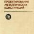 Проектирование металлических конструкций. Специальный курс. Бирюлев В.В. (ред.). 1990