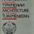 Архитектура Советской Туркмении. Кацнельсон Ю.И., Азизов А.К., Высоцкий Е.М. 1987