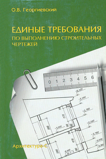 Единые требования по выполнению строительных чертежей. Георгиевский О.В. 2004