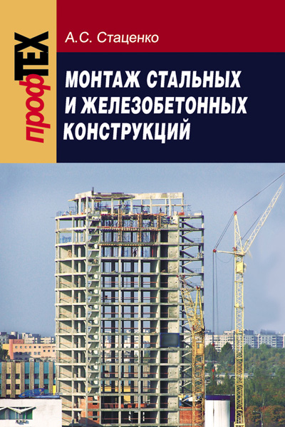 Монтаж стальных и железобетонных конструкций. Стаценко А.С. 2008