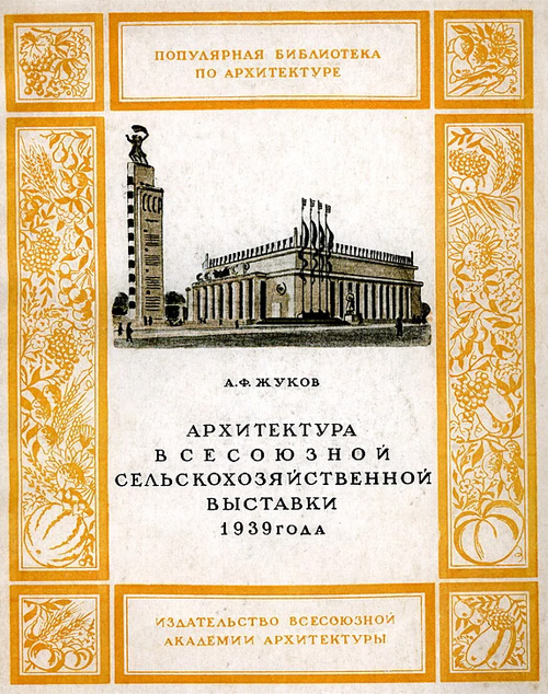 Архитектура Всесоюзной сельскохозяйственной выставки 1939 года. Жуков А.Ф. 1939
