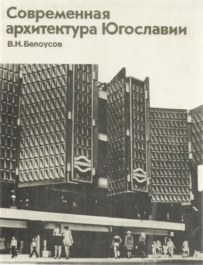 Современная архитектура Югославии. Белоусов В.Н. 1986