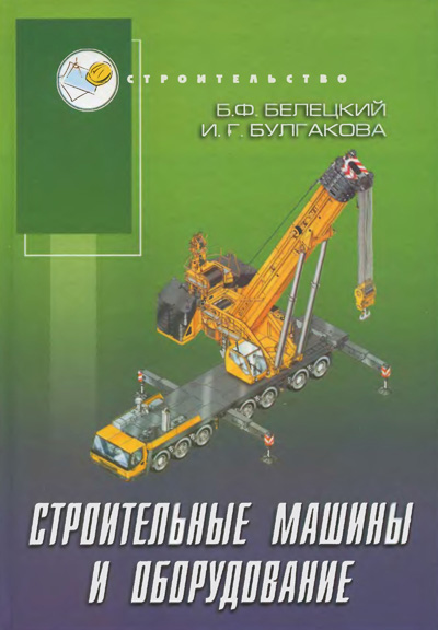 Строительные машины и оборудование. Белецкий Б.Ф., Булгакова И.Г. 2005