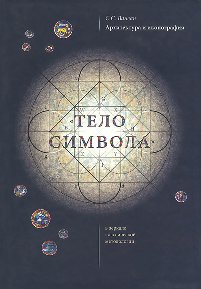 Тело символа. Архитектурный символизм в зеркале классической методологии. Ванеян С.С. 2010