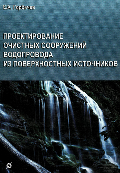 Проектирование очистных сооружений водопровода из поверхностных источников. Горбачев Е.А. 2004