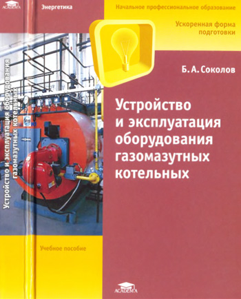 Устройство и эксплуатация оборудования газомазутных котельных. Соколов Б.А. 2007