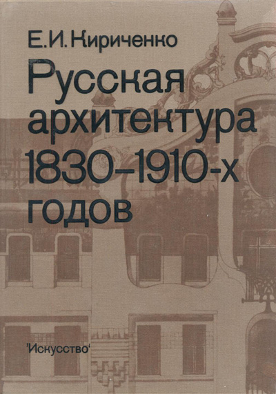 Русская архитектура 1830—1910-х годов. Кириченко Е.И. 1978