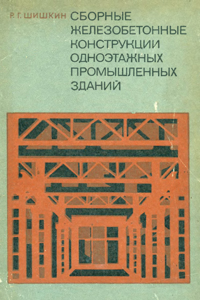 Сборные железобетонные конструкции одноэтажных промышленных зданий. Шишкин Р.Г. 1971