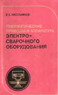 Пневматические приводы и аппаратура электросварочного оборудования. Кисельников В.В. 1978