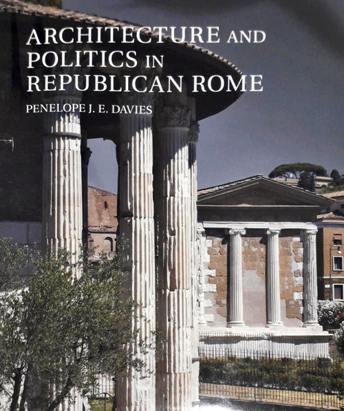 Architecture and Politics in Republican Rome. Penelope J.E. Davies. 2017