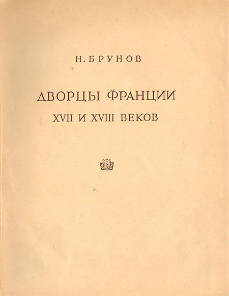 Дворцы Франции XVII и XVIII веков. Брунов Н.И. 1938