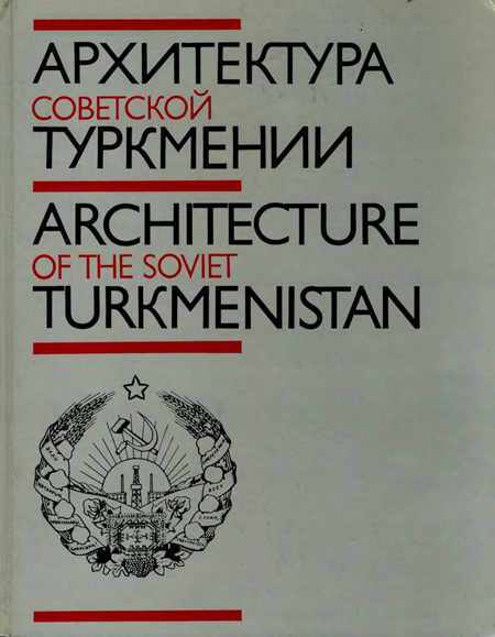 Архитектура Советской Туркмении. Кацнельсон Ю.И., Азизов А.К., Высоцкий Е.М. 1987