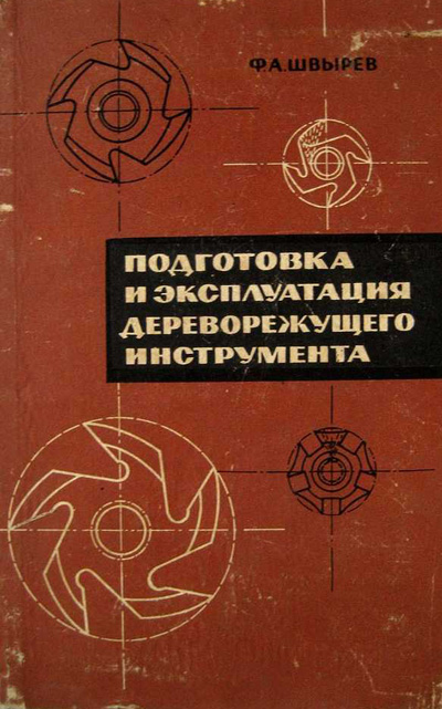 Подготовка и эксплуатация дереворежущего инструмента. Швырев Ф.А. 1966