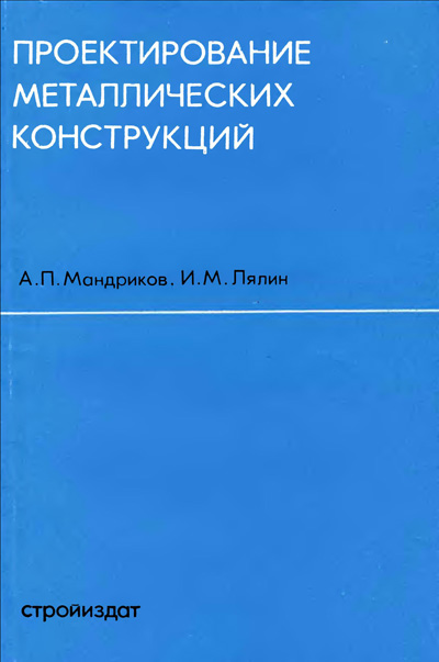 Проектирование металлических конструкций (Примеры расчета и конструирования). Мандриков А.П., Лялин И.М. 1973